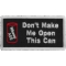 Don't Make Me Open This Can Funny Iron on Patch