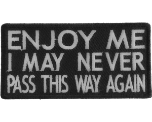 Enjoy Me I May Never Pass This Way Again Patch | Embroidered Patches