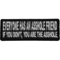 Everyone Has An Asshole Friend If You Don't You Are The Asshole Patch