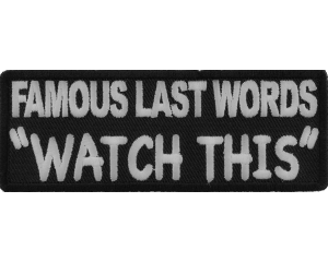 Famous Last Words WATCH THIS Patch | Embroidered Patches