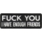 Fuck You I Have Enough Friends Patch