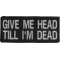 Give Me Head Till I'm Dead Funny Iron on Patch