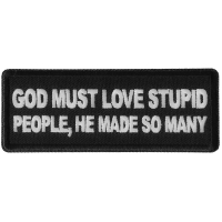 God Must Love Stupid People, He Made So Many Patch God Must Love Stupid People, He Made So Many Patch