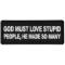 God Must Love Stupid People, He Made So Many Funny Iron on Patch