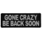 Gone Crazy Be Back Soon Funny Iron on Patch
