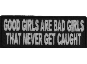 Good Girls Are Bad Girls That Never Get Caught Fun Patch | Embroidered Patches