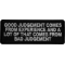 Good Judgement Comes from experience and a lot of that comes from Bad Judgement Patch