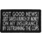 Got Good News Just Saved a Bunch of Money on my Insurance by Outrunning the Cops Patch