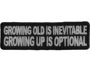 Growing Old Is Inevitable Growing Up Is Optional Patch | Embroidered Patches