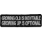 Growing Old Is Inevitable Growing Up Is Optional Funny Iron on Patch