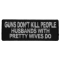 Gun's Don't Kill People Husbands with Pretty Wives Do Funny Iron on Patch