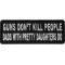 Guns Don't Kill People Dad's With Pretty Daughters Do Patch