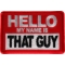 Hello My Name is That Guy Funny Iron on Patch