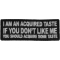 I am an Acquired Taste If You don't Like Me You Should Acquire Some Taste Funny Iron on Patch