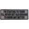 I Am Starting To Think I Will Never Be Old Enough To Know Better Iron on Morale Patch