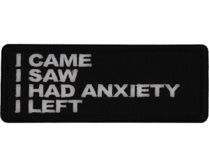 I came I saw I had anxiety I left Patch