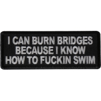 I can burn bridges because I know how to fucking swim patch