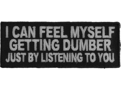 I Can Feel Myself Getting Dumber Just By Listening To You Patch