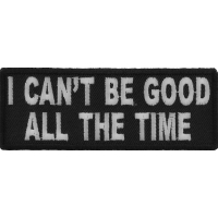 I Can't Be Good All The Time Patch | Embroidered Patches