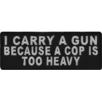 I Carry A Gun Because A Cop Is Too Heavy Patch | Embroidered Patches