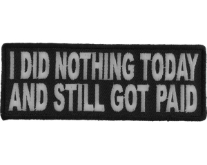 I Did Nothing Today And Still Got Paid Patch | Embroidered Patches