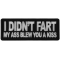I didn't Fart My Ass Blow you a Kiss Funny Iron on Patch