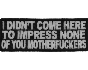I Didn't Come Here To Impress Patch | Embroidered Patches
