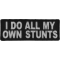 I Do All My Own Stunts Funny Iron on Patch