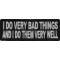 I Do Very Bad Things and I Do Them Very Well Funny Patch
