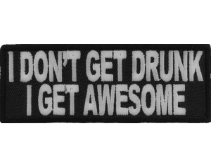 I Don't Get Drunk I Get Awesome Funny Saying Patch | Embroidered Patches