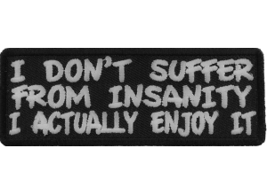 I Don't Suffer From Insanity I Actually Enjoy It Fun Patch | Embroidered Patches