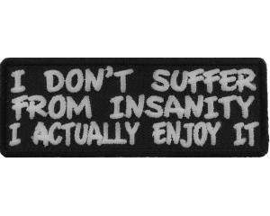 I Don't Suffer From Insanity I Actually Enjoy It Fun Patch | Embroidered Patches