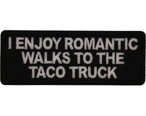 I enjoy Romantic Walks to the Taco Truck Patch