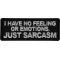 I have no feeling or emotions, Just Sarcasm Funny Iron on Patch