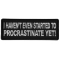 I haven't Even Started to Procrastinate Yet Funny Iron on Patch