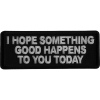 I Hope Something Good Happens to you Today Iron on Patch