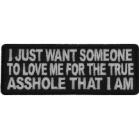 I Just Want Someone To Love Me For The True Asshole That I Am Patch