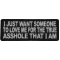 I Just Want Someone To Love Me For The True Asshole That I Am Naughty Iron on Patch
