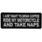 I just want to drink Coffee, Ride My Motorcycle and Take Naps Patch