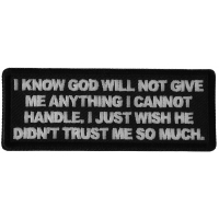 I know God will not Give me Anything I cannot Handle. I just Wish He Didn't Trust me So Much Patch