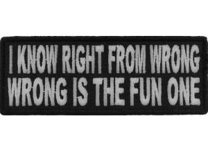 I Know Right From Wrong Wrong Is The Fun One Patch | Embroidered Patches