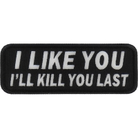 I Like You I Will Kill You Last Patch | Embroidered Patches