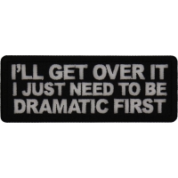 I'll get over it I just need to be Dramatic First Patch