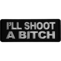 I'll Shoot a Bitch Iron on Patch