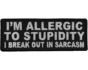 I'm Allergic To Stupidity I Break Out In Sarcasm Patch