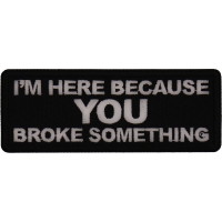 I'm here because You Broke Something Patch