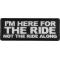 I'm here for the Ride Not the Ride Along Patch