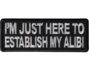 I'm Just here to Establish my Alibi Patch