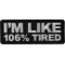 I'm Like 106% Tired Funny Patch