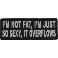 I'm Not Fat I'm Just So Sexy It Overflows Patch | Embroidered Patches